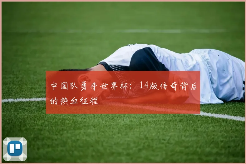 中国队勇夺世界杯：14版传奇背后的热血征程